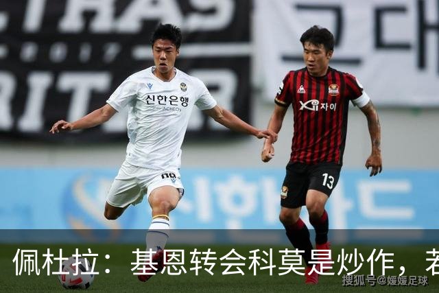 佩杜拉：基恩转会科莫是炒作，若报价4500万欧紫百合愿考