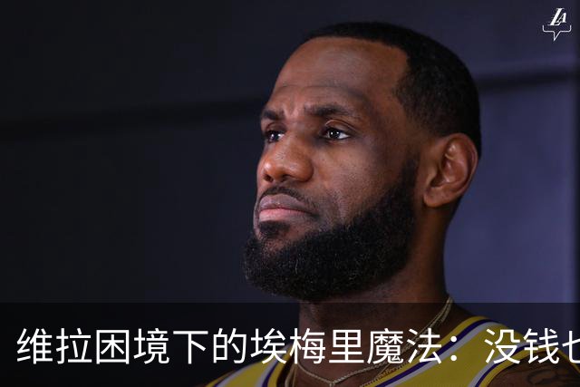 维拉困境下的埃梅里魔法：没钱也能踢出欧冠相？
