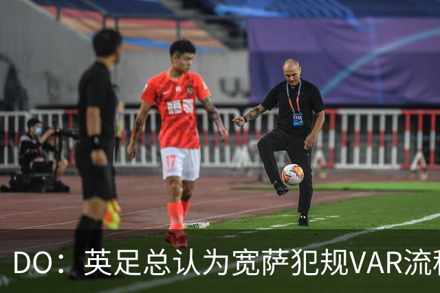 DO：英足总认为宽萨犯规VAR流程未正确执行 请求从轻处罚未被采纳